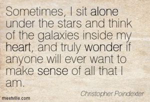 sometimes-i-sit-alone-under-the-stars-and-think-of-the-galaxies-inside-my-heart-and-truly-wonder-if-anyone-will-ever-want-to-make-sense-of-all-that-i-am